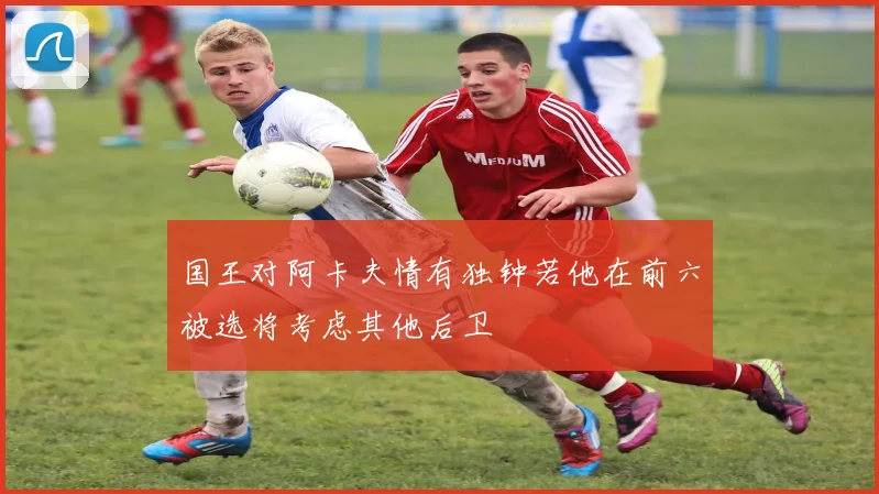 国王对阿卡夫情有独钟若他在前六被选将考虑其他后卫
