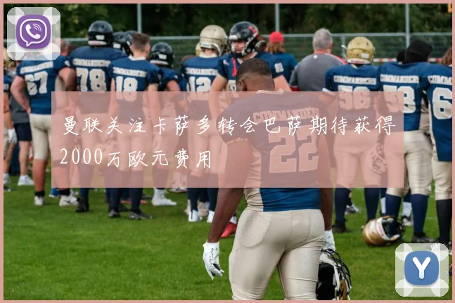 曼联关注卡萨多转会巴萨期待获得2000万欧元费用