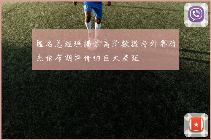 匿名总经理揭示高阶数据与外界对杰伦布朗评价的巨大差距